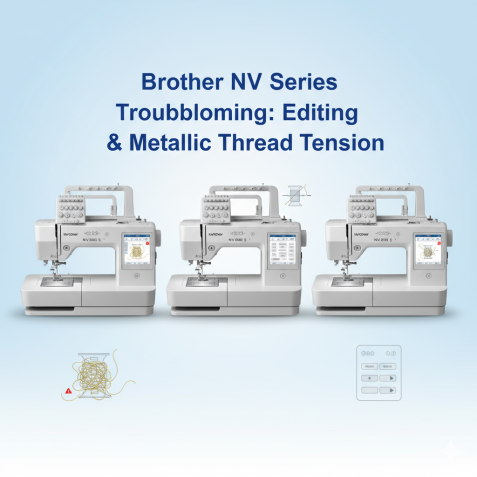 Brother NV Series (NV880E, NV800E, NV2700) Troubleshooting: Limited On-Screen Editing and Metallic Thread Bobbin Tension Fixes