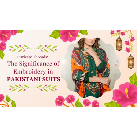 Intricate Threads: The Significance of Embroidery in Pakistani Suits