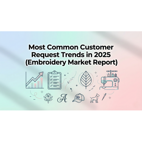 Most Common Customer Request Trends in 2025 — Embroidery Market Report