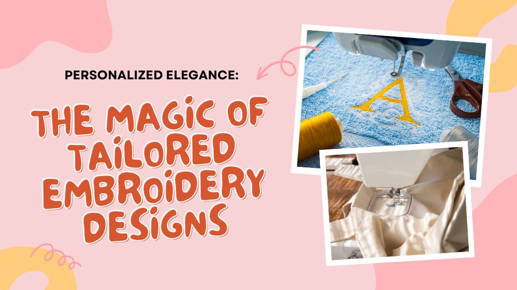 Personalized Elegance: The Magic of Tailored Embroidery Designs