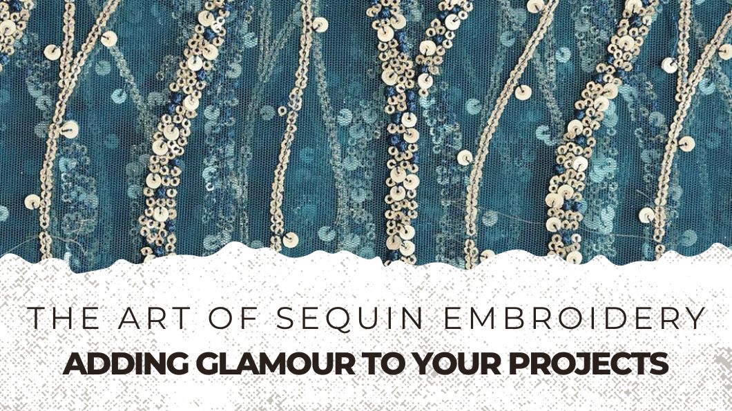 The Art of Sequin Embroidery: Adding Glamour to Your Projects