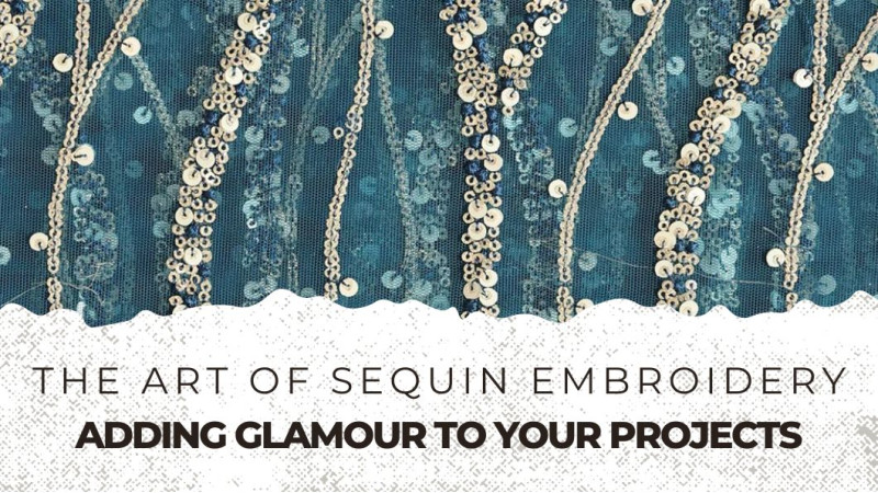 The Art of Sequin Embroidery: Adding Glamour to Your Projects