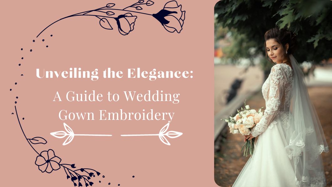 Unveiling the Elegance: A Guide to Wedding Gown Embroidery